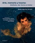 ARTE, MEMORIA Y TRAUMA (V. 2): ALETHEIA, DAR FORMA AL DOLOR, INTERVENCIONES DESDE LA TERAPIA, IMAGENES DE LA HERIDA di VV.AA. 