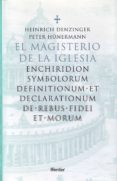 EL MAGISTERIO DE LA IGLESIA: ENCHIRIDION SYMBOLORUM DEFINITIONUME ET DECLARATIONUM DE REBUS FIDEI ET MORUM (ED. MULTILINGE) de DENZINGER, HEINRICH  HUNERMANN, PETER 