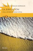 LA JUBILACION: UNA OPORTUNIDAD VITAL de MORAGAS MORAGAS, RICARDO 