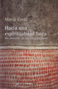 HACIA UNA ESPIRITUALIDAD LAICA: SIN CREENCIAS, SIN RELIGIONES, SIN DIOSES de CORBI, MARIA 
