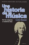 UNA HISTORIA DE LA MUSICA: DE LOS ORIGENES A NUESTROS DIAS di REBATET, LUCIEN 