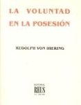 LA VOLUNTAD EN LA POSESION: CON LA CRITICA DEL METODO JURIDICO RE INANTE di IHERING, RUDOLPH VON 