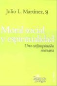 MORAL SOCIAL Y ESPIRITUALIDAD: UNA CO(I)NSPIRACION NECESARIA de MARTINEZ, JULIO L. 