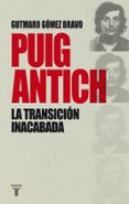 PUIG ANTICH, LA TRANSICIN INACABADA de GOMEZ BRAVO, GUTMARO 
