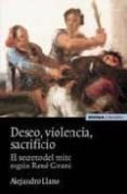 DESEO, VIOLENCIA Y SACRIFICIO: EL SECRETO DEL MITO SEGUN RENE GIR ARD de LLANO, ALEJANDRO 