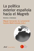 LA POLITICA EXTERIOR ESPAOLA HACIA EL MAGREB: ACTORES E INTERESE S de HERNANDODE LARRAMENDI, MIGUEL  MAE ESTRADA, AURELIA 