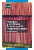PAUTAS PARA LA INVESTIGACION DEL TEATRO ESPAOL Y SUS PUESTAS EN ESCENA de ROMERA CASTILLO, JOSE 