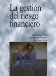 LA GESTION DEL RIESGO FINANCIERO di RUIZ, GUMERSINDO  JIMENEZ, JOSE IGNACIO  TORRES, JUAN JOSE 