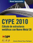 CYPE 2010: CALCULO DE ESTRUCTURAS METALICAS CON NUEVO METAL 3D de REYES RODRIGUEZ, ANTONIO MANUEL 