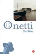 EL ASTILLERO di ONETTI, JUAN CARLOS 