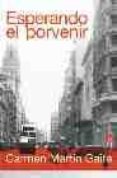 ESPERANDO EL PORVENIR de MARTIN GAITE, CARMEN 