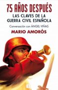 75 AOS DESPUES: LAS CLAVES DE LA GUERRA CIVIL ESPAOLA CONVERSAC ION CON ANGEL VIAS de AMOROS, MARIO 