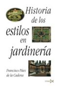 HISTORIA DE LOS ESTILOS EN JARDINERIA de PAEZ DE LA CADENA, FRANCISCO 