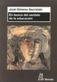 EN BUSCA DEL SENTIDO DE LA EDUCACION de GIMENO SACRISTAN, JOSE 