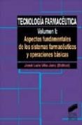 TECNOLOGIA FARMACEUTICA 1: ASPECTOS FUNDAMENTALES DE LOS SISTEMAS FARMACEUTICOS Y OPERA de VILA JATO, JOSE LUIS 