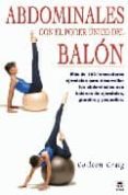 ABDOMINALES CON EL PODER UNICO DEL BALON: MAS DE 100 INNOVADORES EJERCICIOS PARA DESARROLLAR LOS ABDOMINALES CON BALONES DE EJERCICIOS, GRANDES Y PEQUEOS de GRAIG, COLLEEN 