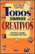 TODOS SOMOS CREATIVOS: CULTIVAR EL PODER Y LA PASION DE CREAR di GOMEZ, GEORGE 