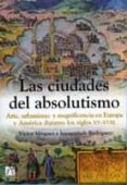 CIUDADES DEL ABSOLUTISMO de MINGUEZ CORNUELLES, VICTOR  RODRIGUEZ MOYA, INMACULADA 