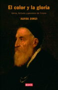 EL COLOR Y LA GLORIA: VIDA, FORTUNA Y PASIONES DE TIZIANO de ZORZI, ALVISE 