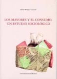 LOS MAYORES Y EL CONSUMO. UN ESTUDIO SOCIOLOGICO di BODALO LOZANO, ESTER 