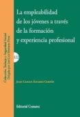 LA EMPLEABILIDAD DE LOS JOVENES A TRAVES DE LA FORMACION Y EXPERIENCIA PROFESIONAL de ALVAREZ CORTES, JUAN CARLOS 