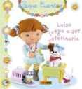 LUISA JUEGA A SER VETERINARIA (PEQUE CUENTOS) de BEAUMONT, EMILIE 