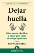 DEJAR HUELLA: COMO PENSAR, PLANIFICAR Y ACTUAR PARA HACER UN TRAB AJO SIGNIFICATIVO di WADDINGTON, TAD 