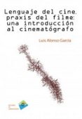 LENGUAJE DEL CINE, PRAXIS DEL FILME: UNA INTRODUCCION AL CINEMATO GRAFO de ALONSO GARCIA, LUIS 