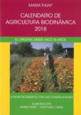 CALENDARIO DE AGRICULTURA BIODINAMICA 2018: EL ORIGINAL DESDE HACE 55 AOS di THUN, MARIA THUN, MATTHIAS K. 