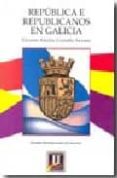 REPUBLICA E REPUBLICANOS EN GALICIA de GRANDIO SEOANE, EMILIO 