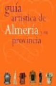 GUIA ARTISTICA DE ALMERIA Y SU PROVINCIA di VV.AA. 