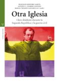 OTRA IGLESIA: CLERO DISIDENTE DURANTE LA SEGUNDA REPUBLICA Y LA G UERRA CIVIL di MONTERO GARCIA, FELICIANO 