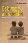 DE LA ANGUSTIA A LA SERENIDAD: ACOMPAANDO AL PACIENTE CON CANCER de GUINOT RODRIGUEZ, JOSE LUIS 