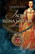 JAQUE A LA REINA MUERTA: LA NOVELA DE GERMANA DE FOIX, SEGUNDA ES POSA DE FERNANDO EL CATOLICO de GUELL, CARMEN 