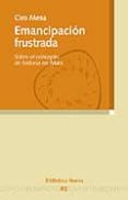 EMANCIPACION FRUSTRADA: SOBRE EL CONCEPTO DE HISTORIA EN MARX de MESA MORENO, CIRO 