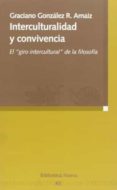 INTERCULTURALIDAD Y CONVIVENCIA: EL GIRO INTERCULTURAL DE LA FILO SOFIA de GONZALEZ R. ARNAIZ, GRACIANO 