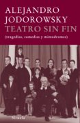 TEATRO SIN FIN (TRAGEDIAS, COMEDIAS, MIMODRAMAS) (INCLUYE DVD) de JODOROWSKY, ALEJANDRO 