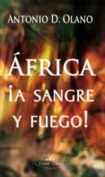 AFRICA !A SANGRE Y FUEGO! di OLANO, ANTONIO D. 