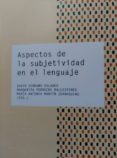 ASPECTOS DE LA SUBJETIVIDAD EN EL LENGUAJE di SERRANO DOLADER, DAVID  PORROCHE BALLESTEROS, MARGARITA 