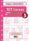 101 TAREAS PARA DESARROLLAR LAS COMPETENCIAS 5: LENGUA Y MATEMATI CAS de MARTINEZ ROMERO, JOSE 