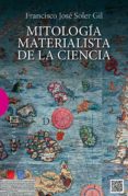 MITOLOGIA MATERIALISTA DE LA CIENCIA de SOLER GIL, FRANCISCO JOSE 
