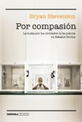 POR COMPASION: LA LUCHA POR LOS OLVIDADOS DE LA JUSTICIA EN ESTADOS UNIDOS de STEVENSON, BRYAN 