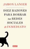 DIEZ RAZONES PARA BORRAR TUS REDES SOCIALES DE INMEDIATO di LANIER, JARON 
