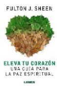 ELEVA TU CORAZON: UNA GUIA PARA LA PAZ ESPIRITUAL de SHEEN, FULTON J. 