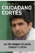 CIUDADANO CORTES: UN TESTIMO DE AMOR, CORAJE Y LUCHA de SANCHEZ MELLADO, LUZ 