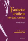 FANTASIAS EROTICAS SOLO PARA NOSOTRAS de BURGOS, GEORGINA 