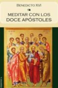 MEDITAR CON LOS DOCE APOSTOLES de RATZINGER, JOSEPH BENEDICTO XVI 