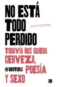 No Está Todo Perdido; Todavía Nos Queda Cerveza Poesía Y Sexo (ebook)