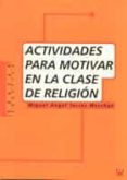 ACTIVIDADES PARA MOTIVAR EN LA CLASE DE RELIGION de TORRES MERCHAN, MIGUEL ANGEL 