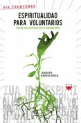 ESPIRITUALIDAD PARA VOLUNTARIOS: HACIA UNA MISTICA DE LA SOLIDARI DAD de GARCIA ROCA, JOAQUIN 